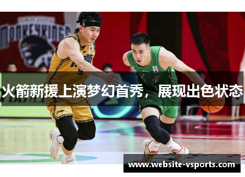 火箭新援上演梦幻首秀，展现出色状态