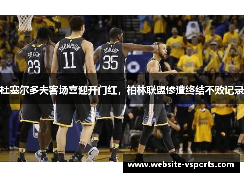 杜塞尔多夫客场喜迎开门红，柏林联盟惨遭终结不败记录