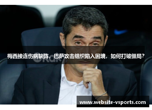 梅西接连伤病缺阵，巴萨攻击组织陷入困境，如何打破僵局？